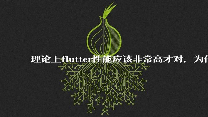 理论上flutter性能应该非常高才对，为什么好些flutter应用性能一般？