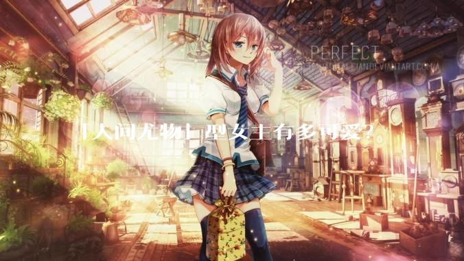 「人间尤物」型女主有多可爱？