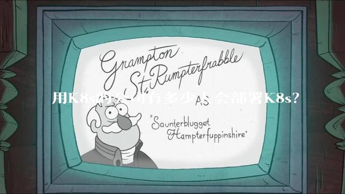 用K8s的公司有多少人会部署K8s？