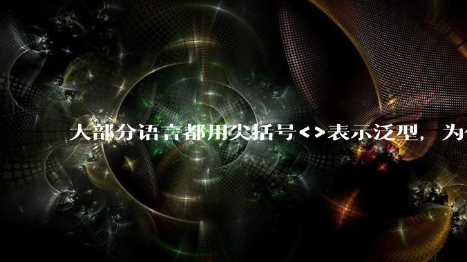 大部分语言都用尖括号<>表示泛型,为什么golang要标新立异用中括号?