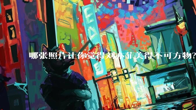 哪张照片让你觉得刘亦菲美得不可方物？