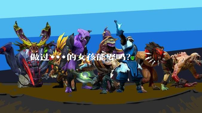 做过***的女孩能娶吗？