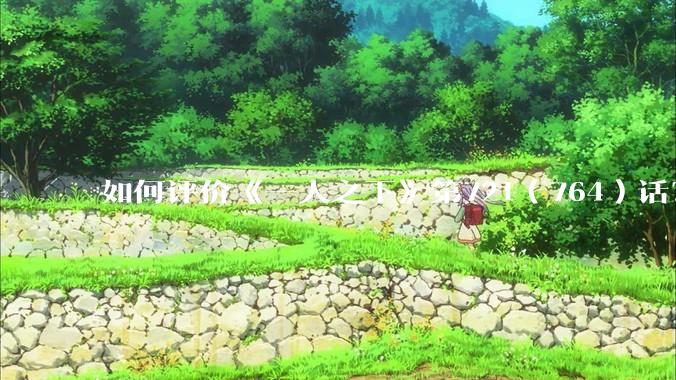 如何评价《一人之下》第721（764）话？