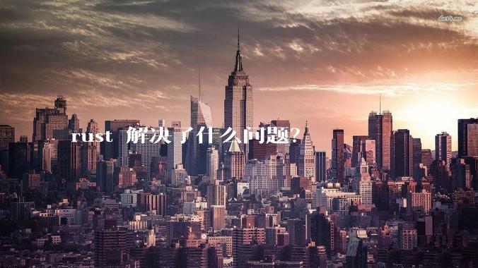 rust 解决了什么问题？