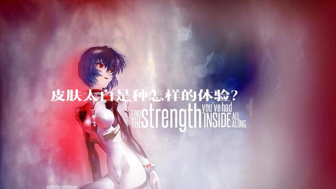 皮肤太白是种怎样的体验？