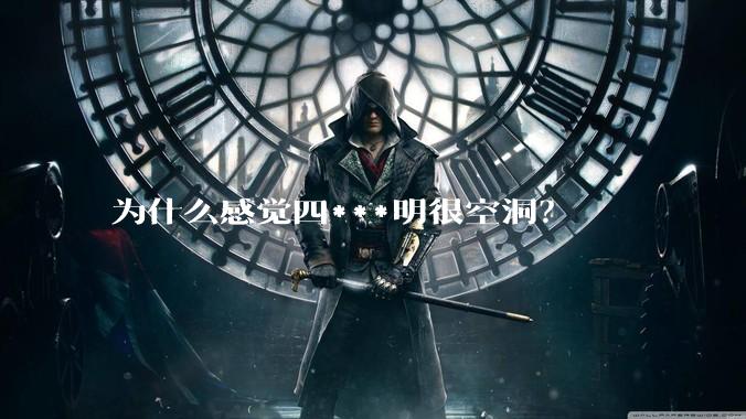 为什么感觉四***明很空洞？