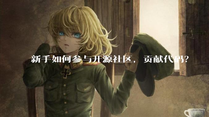新手如何参与开源社区，贡献代码？