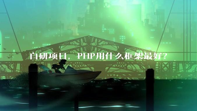 自研项目,PHP用什么框架最好?